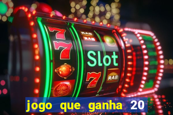 jogo que ganha 20 reais no cadastro